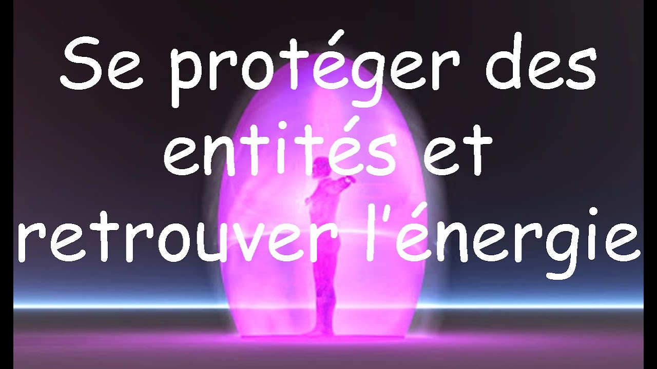 Se protéger des énergies négatives, enlever les entités et retrouver l'énergie